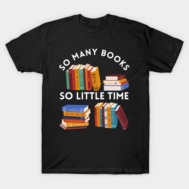 So many books So little time Books makes you bright Bookworm I Love Books Bookoholic T-Shirt by BoogieCreates